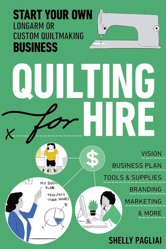 Quilting for Hire: Start Your Own Longarm or Custom Quiltmaking Business; Vision, Business Plan, Tools  Supplies, Branding, Marketing  More (Reference Guide)     Paperback – January 25, 2022